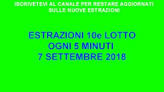 Estrazioni 10e LOTTO ogni 5 minuti del 7 Settembre 2018