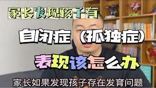 家长发现孩子存在自闭症（孤独症）表现应该怎么办