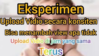 eskperimen upload Vidio rutin dan konsisten//apakah bisa menambah view???