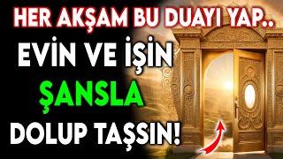 EVİN VE İŞİNİN ŞANSLA DOLUP TAŞMASI İÇİN AKŞAM DUASI !