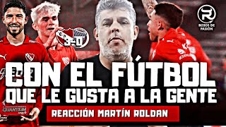 “CON EL FÚTBOL QUE LE GUSTA A LA GENTE… DE INDEPENDIENTE“ I REACCIÓN DE MARTIN ROLDAN