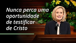 Nunca perca uma oportunidade de testificar de Cristo | Bonnie H. Cordon | Abril 2023