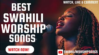 BEST SWAHILI WORSHIP SONGS 2024