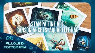 La magia della Stampa Fine Art - Canson Arches Aquarelle RAG