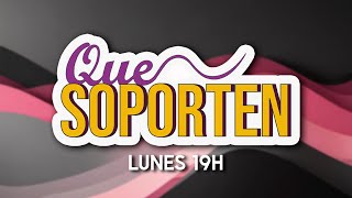 QUE SOPORTEN - PROGRAMA 9  - FANA STREAMING STUDIO