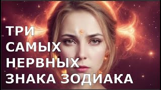 Три САМЫХ НЕРВНЫХ Знака Зодиака