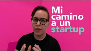 Mi Camino A Un StartUp