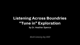 WORLD LISTENING DAY 2022 | Listening Across Boundaries “Tune In” Exploration by Dr. Heather Spence