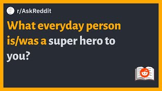 (r/AskReddit) What everyday person is/was a super hero to you? #askreddit #reddit