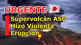 🚩😱GRAN PELIGRO! El Supervolcán 🌋 MONTE ASO En Japón 󾓥 Hace Erupción Masiva - URGENTE!