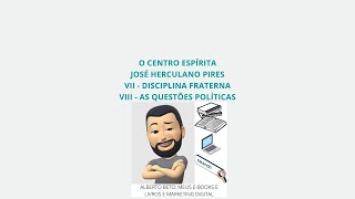 O CENTRO ESPÍRITA, JOSÉ HERCULANO PIRES, VII - DISCIPLINA FRATERNA, VIII - AS QUESTÕES POLÍTICAS