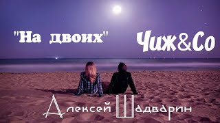 Песня о Любви. На двоих - Чиж&Со /Алексей Шадварин (песня под гитару)