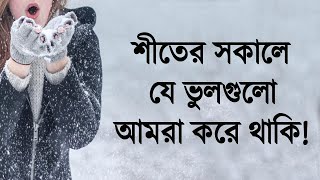 শীতের সকালে আমরা যে ভুলগুলো করে থাকি!