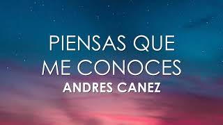 Andres Canez - Piensas Que Me Conoces (Letra)