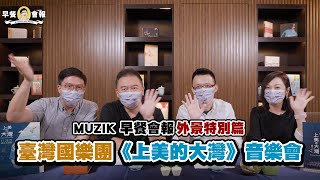 【 MUZIK 早餐會報 - 特別篇 】臺灣國樂團《上美的大灣》音樂會