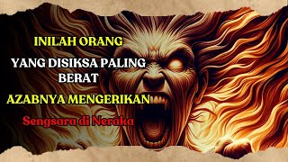 MENGERIKAN...!!! INILAH ORANG-ORANG YANG DISIKSA PALING BERAT DI NERAKA