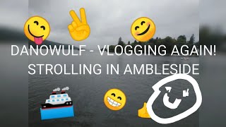 DANOWULF VLOGGING AGAIN! A NICE STROLL IN AMBLESIDE