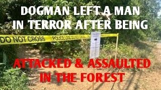 DOGMAN LEFT A MAN IN TERROR AFTER BEING ATTACKED & ASSAULTED IN THE FOREST