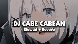 DJ CABE CABEAN (Slowed + Reverb)