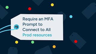 Require an MFA Prompt to Connect to all Prod Resources