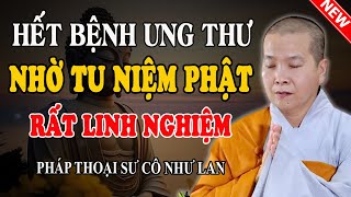 CHUYỆN THẬT 100%, HẾT BỆNH UNG THƯ NHỜ TU NIỆM PHẬT (Nghe Ngay) - Pháp Thoại Sư Cô Như Lan