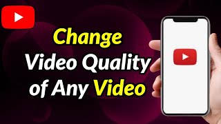 How To Change Video Quality of Any YouTube Video While Playing