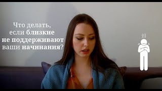 Критика близких || Что делать, если близкие не поддерживают ваши начинания || #11