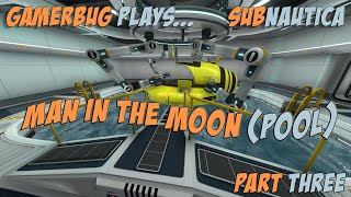 Gamerbug Plays Subnautica - Man in the Moon...Pool (Part Four)