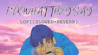 F*ck What They Say - Lofi(Slowed+Reverb) | King & Mcstanofficial666 | Monopoly Moves