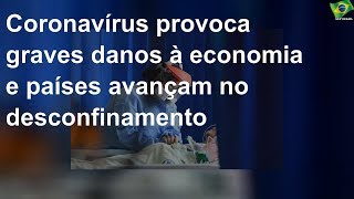 Coronavírus provoca graves danos à economia e países avançam no desconfinamento