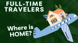 Full time travelers, where is home?