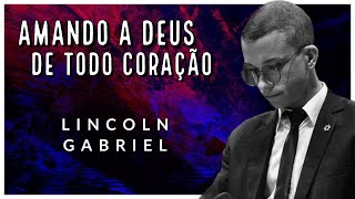 Lincoln Gabriel | Amando a Deus de Todo Coração