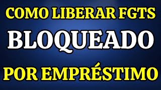 FGTS: DÁ PARA LIBERAR FGTS BLOQUEADO POR EMPRÉSTIMO - ESSE É O ÚNICO JEITO!