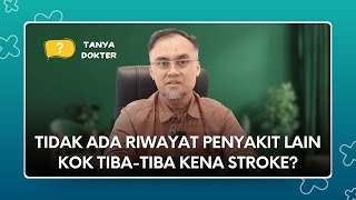 TIDAK ADA  RIWAYAT PENYAKIT LAIN, KOK TIBA-TIBA STROKE?