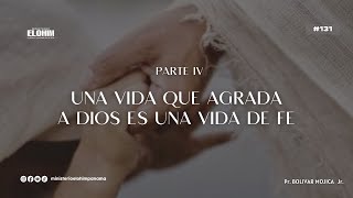 #131  | 4 PARTE - UNA VIDA QUE AGRADA A DIOS ES UNA VIDA DE FE  | Pr. Bolívar Mojica Jr. | #predicas