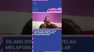 GILANG DIRGA UNGKAP, TELAH MELAPORKAN FANS LESLAR KE PIHAK KEPOLISIAN #SHORT