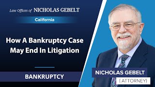 How A Bankruptcy Case May End In Litigation | Nicholas Gebelt - California