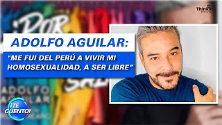 ADOLFO AGUILAR: "Me fui del Perú a vivir mi homosexualidad, a ser libre"| ¡Te Cuento! #AdolfoAguilar