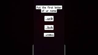 put the first letter of ur name