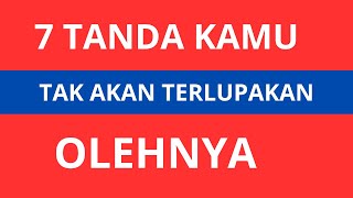 7 Tanda Kamu Tak Akan Terlupakan Olehnya