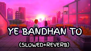 ye bandhan to pyar ka bandhan hai slowed reverb #yebandhanto #slowedreverb #lofimaster