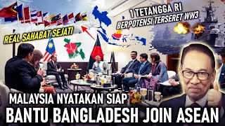 NAMBAH ANGGOTA GENG MALAYSIA SIAP BANTU BANGLADESH MASUK ASEAN, TETANGGA RI BERPOTENSI TERSERET WW3