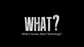 WHAT - What's Human About Technology? TRAILER