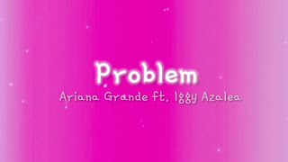 Problem - Ariana Grande, Iggy Azalea, and J Balvin (Lyrics)