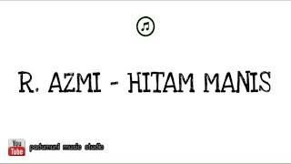 R. Azmi - Hitam manis | lirik lagu