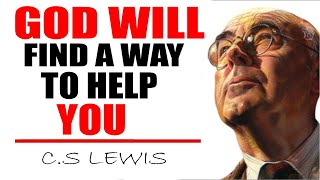 C.S. Lewis Reveals: DON'T WORRY, REST ASSURED BECAUSE GOD IS FINDING A WAY TO HELP YOU