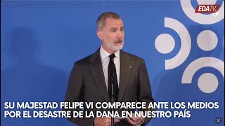 Su Majestad Felipe VI COMPARECE ante los MEDIOS por el DESASTRE de la DANA en nuestro PAÍS