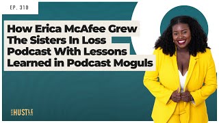 310: How Erica McAfee Grew The Sisters In Loss Podcast With Lessons Learned in Podcast Moguls