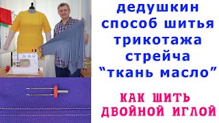 дедушкин способ шитья трикотажа, стрейча, масло + как стачивать швы двойной иглой на швейной машинке