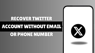 How To Recover X Or Twitter Account Without Email Or Phone Number In 2024